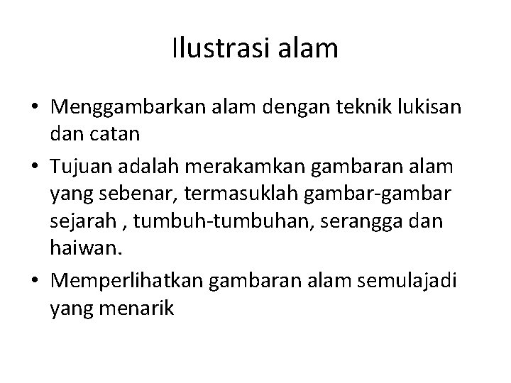 Ilustrasi alam • Menggambarkan alam dengan teknik lukisan dan catan • Tujuan adalah merakamkan