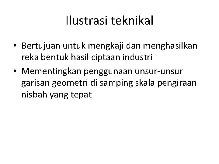 Ilustrasi teknikal • Bertujuan untuk mengkaji dan menghasilkan reka bentuk hasil ciptaan industri •