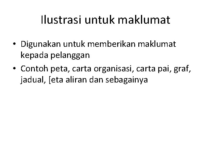 Ilustrasi untuk maklumat • Digunakan untuk memberikan maklumat kepada pelanggan • Contoh peta, carta