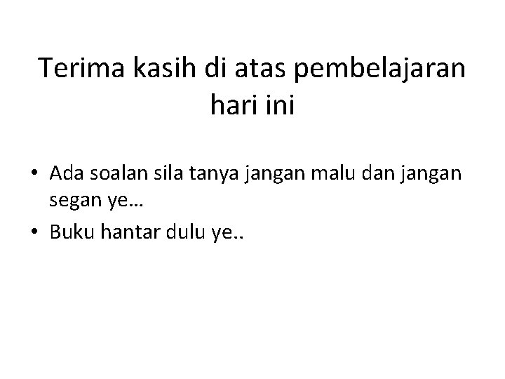 Terima kasih di atas pembelajaran hari ini • Ada soalan sila tanya jangan malu