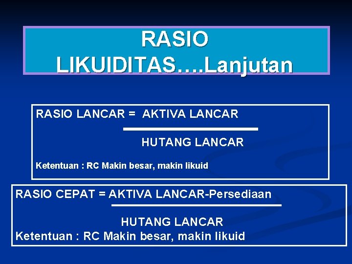 RASIO LIKUIDITAS…. Lanjutan RASIO LANCAR = AKTIVA LANCAR HUTANG LANCAR Ketentuan : RC Makin