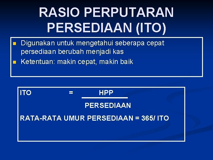 RASIO PERPUTARAN PERSEDIAAN (ITO) n n Digunakan untuk mengetahui seberapa cepat persediaan berubah menjadi