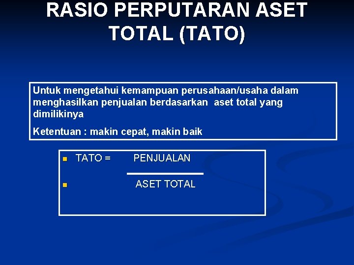 RASIO PERPUTARAN ASET TOTAL (TATO) Untuk mengetahui kemampuan perusahaan/usaha dalam menghasilkan penjualan berdasarkan aset