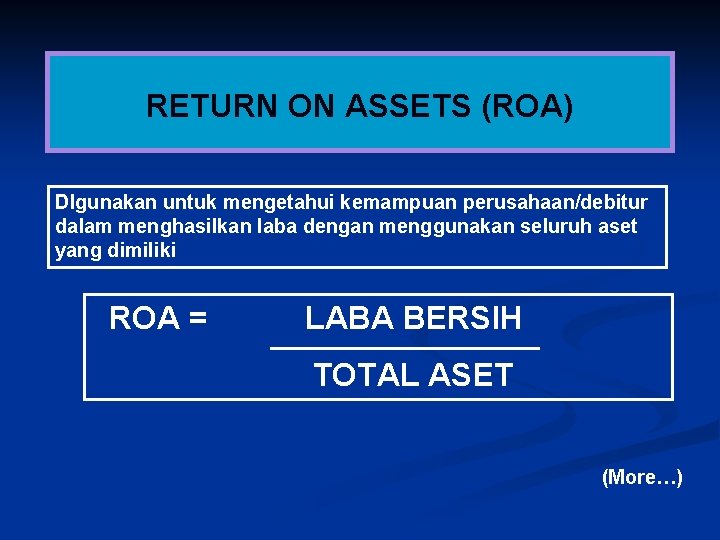 RETURN ON ASSETS (ROA) DIgunakan untuk mengetahui kemampuan perusahaan/debitur dalam menghasilkan laba dengan menggunakan