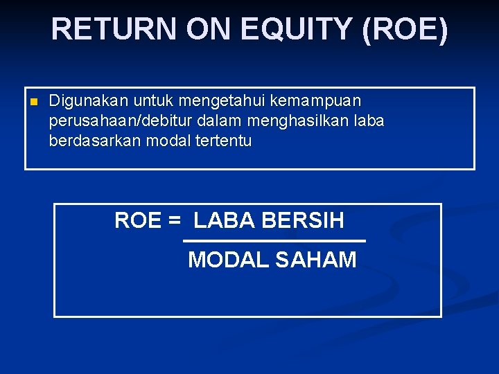 RETURN ON EQUITY (ROE) n Digunakan untuk mengetahui kemampuan perusahaan/debitur dalam menghasilkan laba berdasarkan