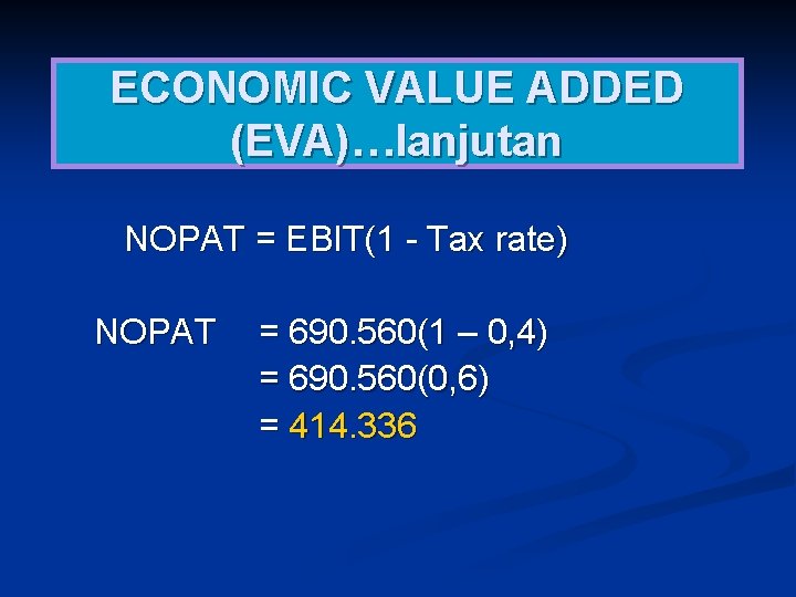 ECONOMIC VALUE ADDED (EVA)…lanjutan NOPAT = EBIT(1 - Tax rate) NOPAT = 690. 560(1