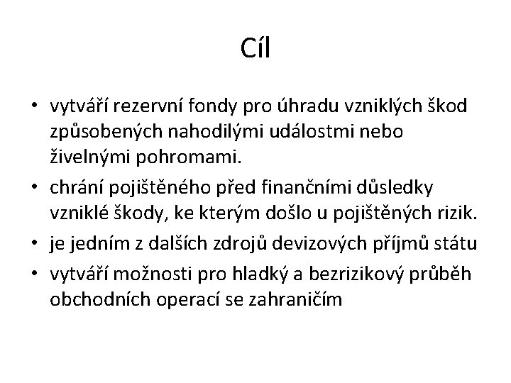 Cíl • vytváří rezervní fondy pro úhradu vzniklých škod způsobených nahodilými událostmi nebo živelnými