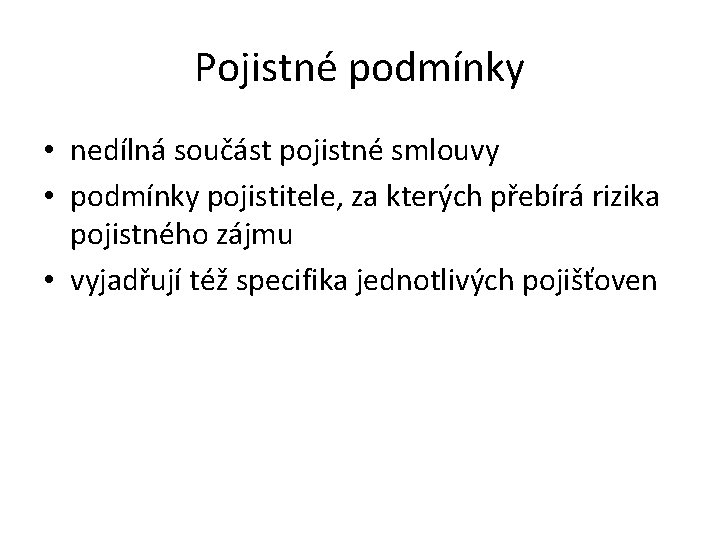 Pojistné podmínky • nedílná součást pojistné smlouvy • podmínky pojistitele, za kterých přebírá rizika