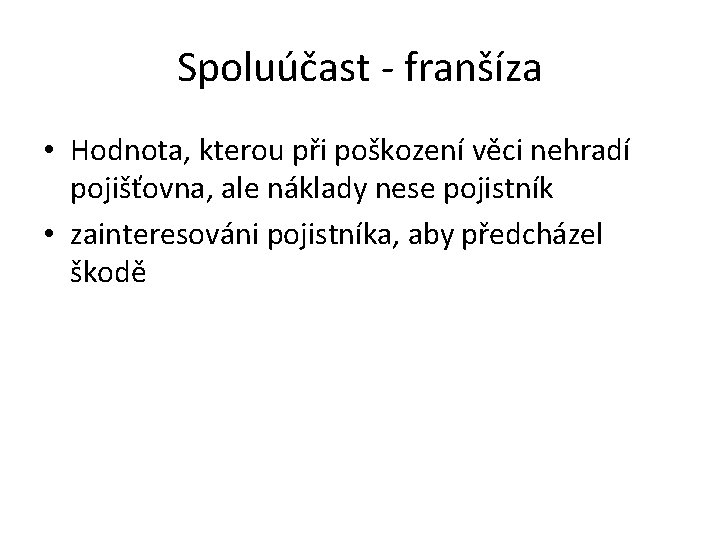 Spoluúčast - franšíza • Hodnota, kterou při poškození věci nehradí pojišťovna, ale náklady nese