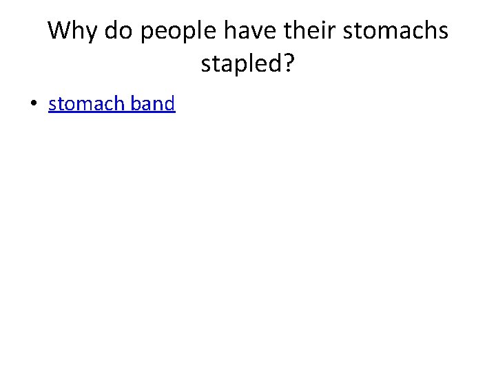 Why do people have their stomachs stapled? • stomach band 