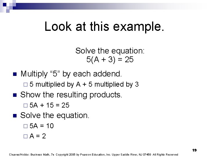 Look at this example. Solve the equation: 5(A + 3) = 25 n Multiply