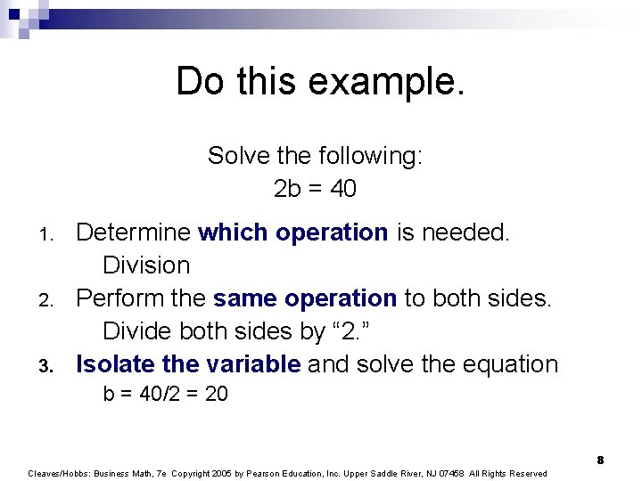 Do this example. Solve the following: 2 b = 40 1. 2. 3. Determine