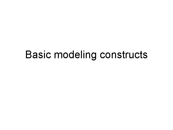 Basic modeling constructs 