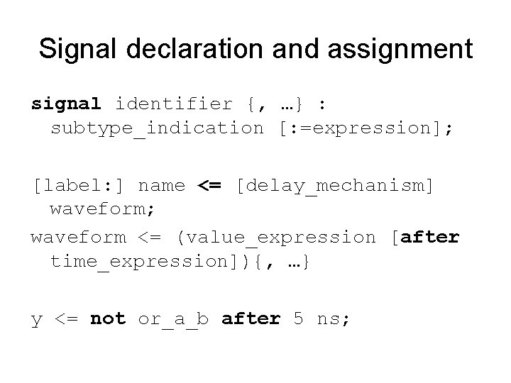 Signal declaration and assignment signal identifier {, …} : subtype_indication [: =expression]; [label: ]