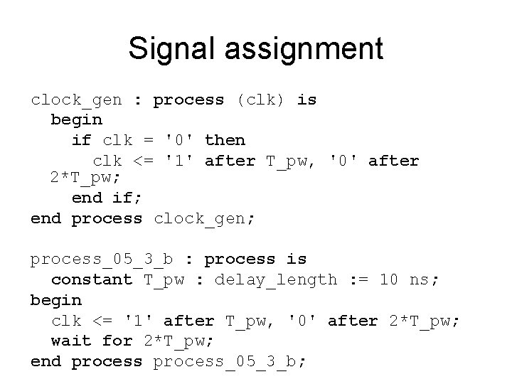 Signal assignment clock_gen : process (clk) is begin if clk = '0' then clk