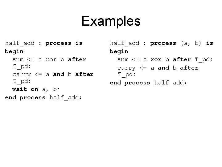 Examples half_add : process is begin sum <= a xor b after T_pd; carry