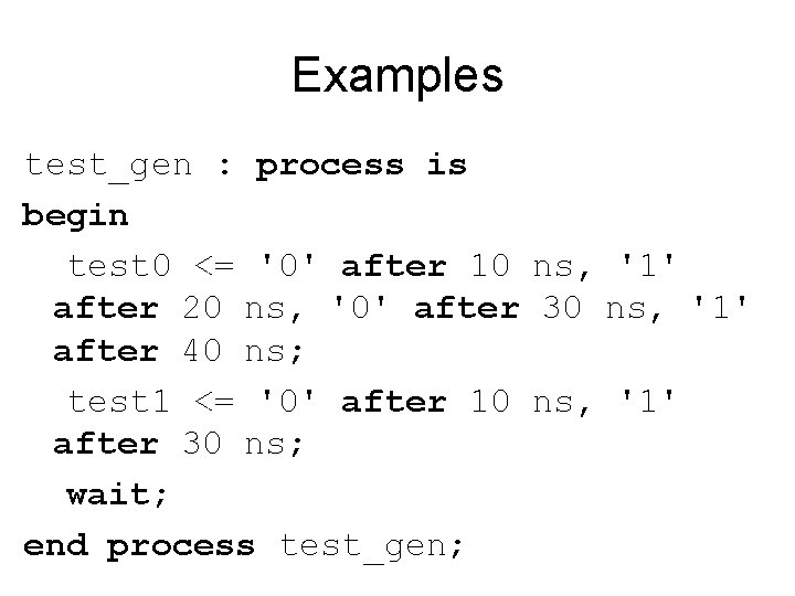 Examples test_gen : process is begin test 0 <= '0' after 10 ns, '1'