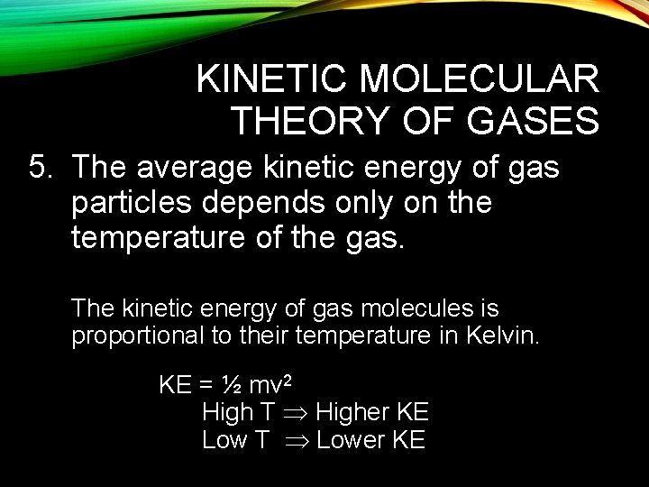 KINETIC MOLECULAR THEORY OF GASES 5. The average kinetic energy of gas particles depends