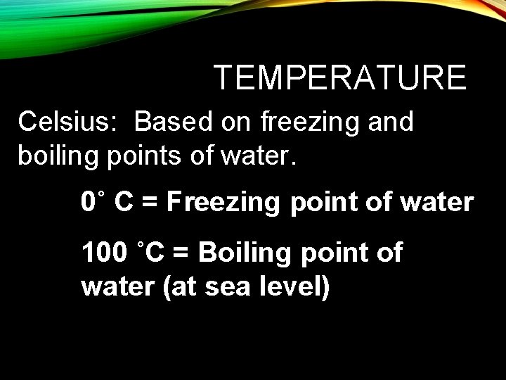 TEMPERATURE Celsius: Based on freezing and boiling points of water. 0˚ C = Freezing