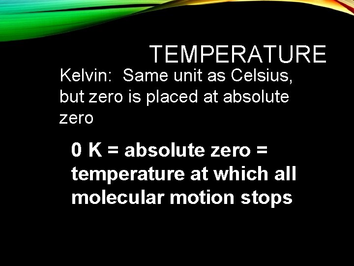TEMPERATURE Kelvin: Same unit as Celsius, but zero is placed at absolute zero 0