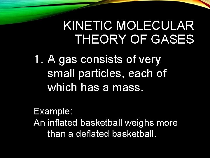 KINETIC MOLECULAR THEORY OF GASES 1. A gas consists of very small particles, each