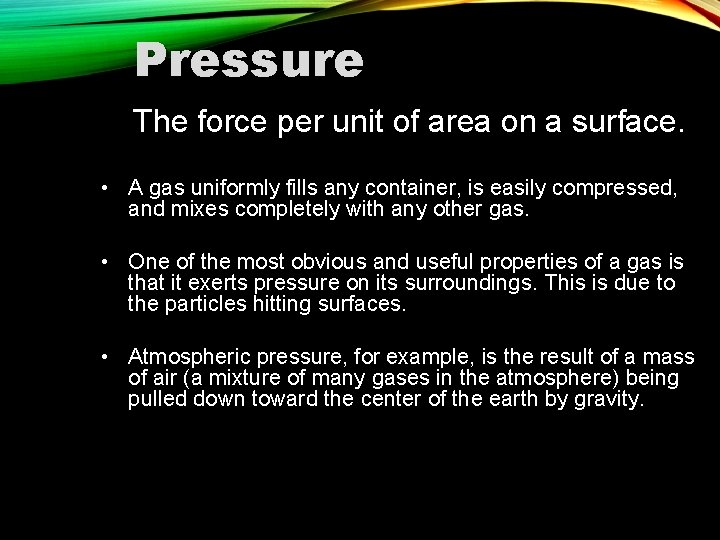 Pressure The force per unit of area on a surface. • A gas uniformly