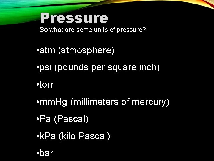 Pressure So what are some units of pressure? • atm (atmosphere) • psi (pounds