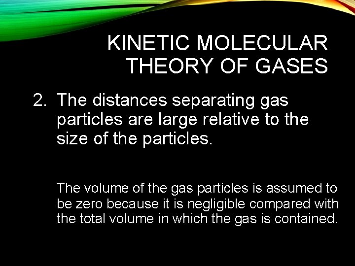 KINETIC MOLECULAR THEORY OF GASES 2. The distances separating gas particles are large relative