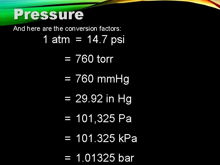 Pressure And here are the conversion factors: 1 atm = 14. 7 psi =
