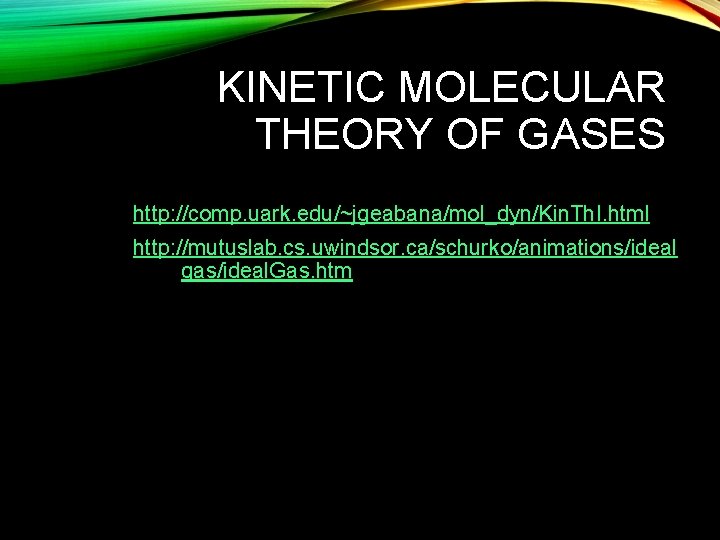 KINETIC MOLECULAR THEORY OF GASES http: //comp. uark. edu/~jgeabana/mol_dyn/Kin. Th. I. html http: //mutuslab.
