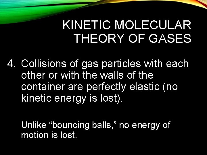 KINETIC MOLECULAR THEORY OF GASES 4. Collisions of gas particles with each other or