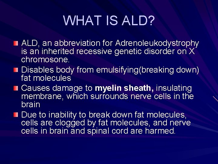 WHAT IS ALD? ALD, an abbreviation for Adrenoleukodystrophy is an inherited recessive genetic disorder