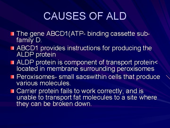 CAUSES OF ALD The gene ABCD 1(ATP- binding cassette subfamily D. ABCD 1 provides