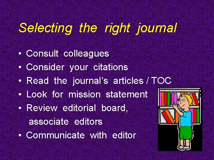 Selecting the right journal • • • Consult colleagues Consider your citations Read the