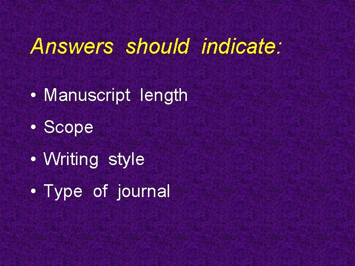 Answers should indicate: • Manuscript length • Scope • Writing style • Type of
