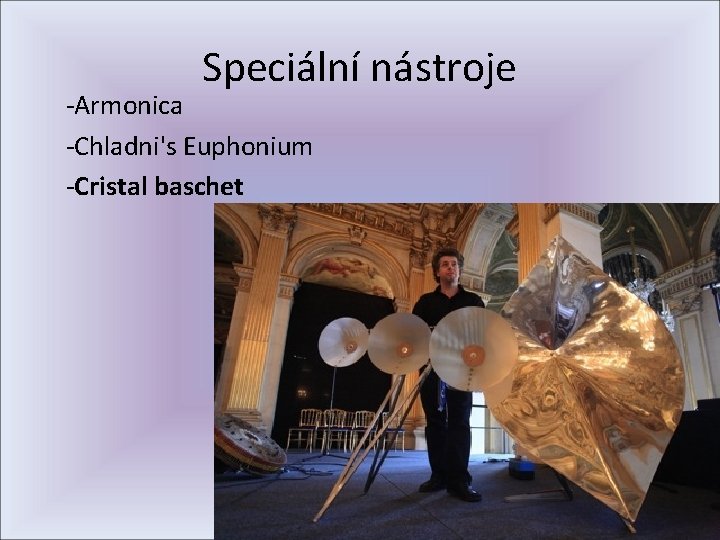 Speciální nástroje -Armonica -Chladni's Euphonium -Cristal baschet 