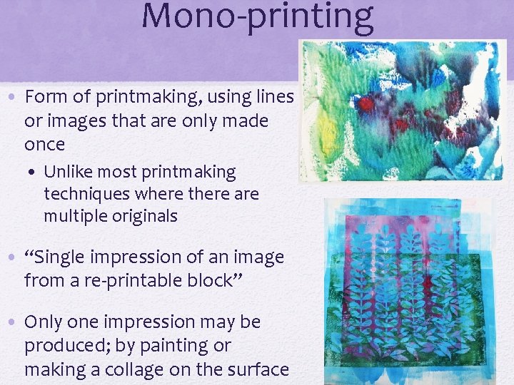 Mono-printing • Form of printmaking, using lines or images that are only made once