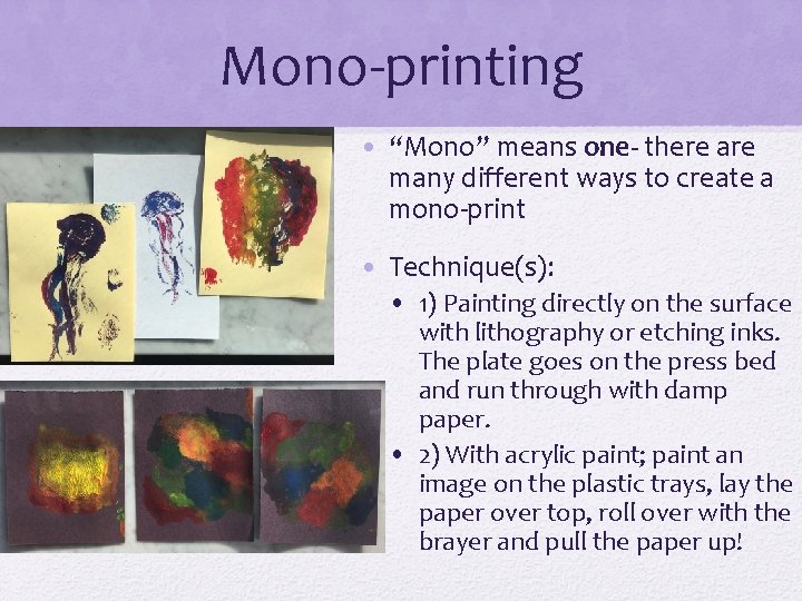 Mono-printing • “Mono” means one- there are many different ways to create a mono-print