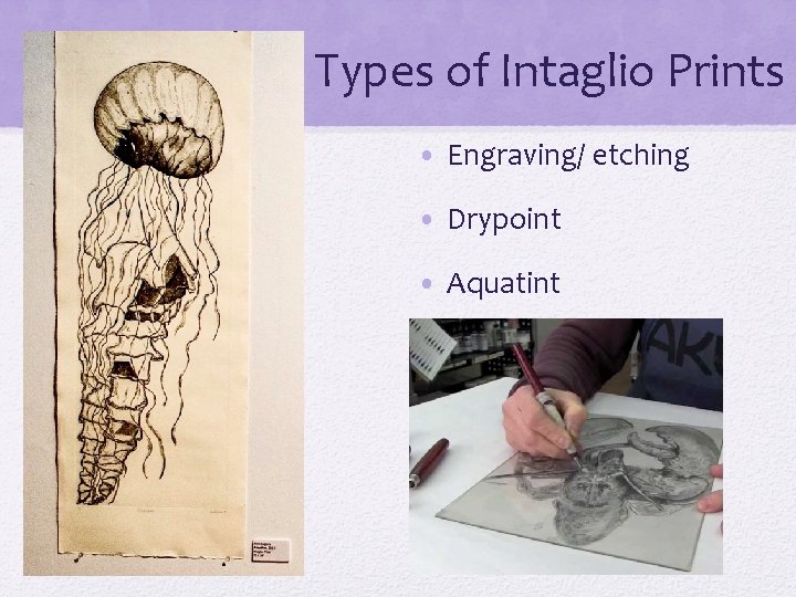 Types of Intaglio Prints • Engraving/ etching • Drypoint • Aquatint 