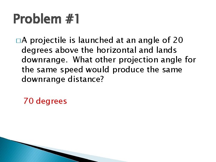 Problem #1 �A projectile is launched at an angle of 20 degrees above the