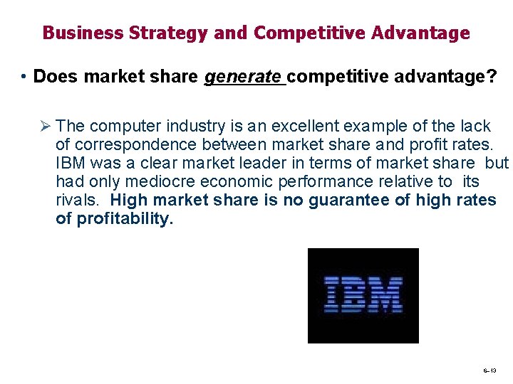 Business Strategy and Competitive Advantage • Does market share generate competitive advantage? Ø The