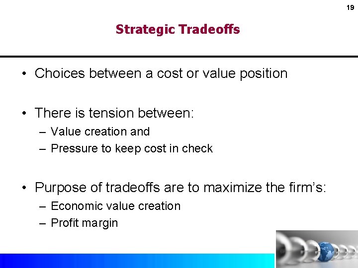 19 Strategic Tradeoffs • Choices between a cost or value position • There is