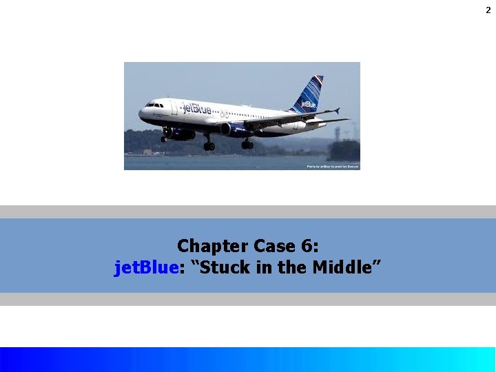 2 Chapter Case 6: jet. Blue: “Stuck in the Middle” Copyright © 2017 by