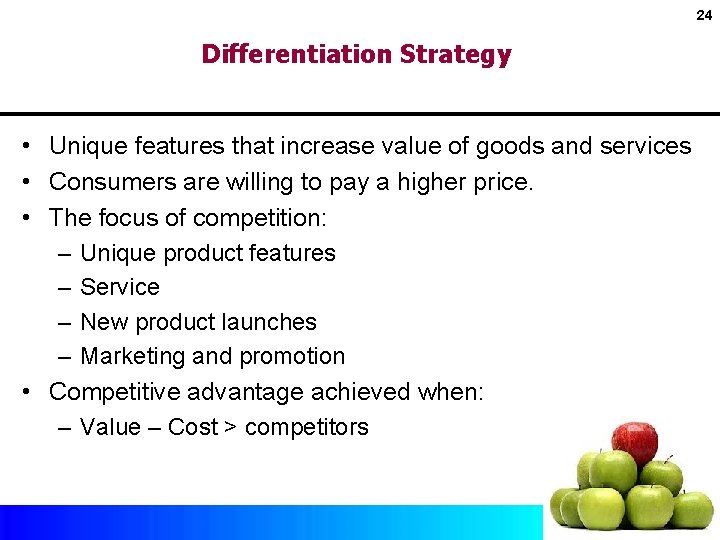 24 Differentiation Strategy • Unique features that increase value of goods and services •