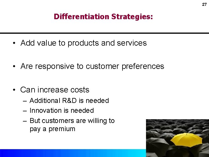 27 Differentiation Strategies: • Add value to products and services • Are responsive to