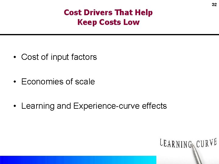 32 Cost Drivers That Help Keep Costs Low • Cost of input factors •