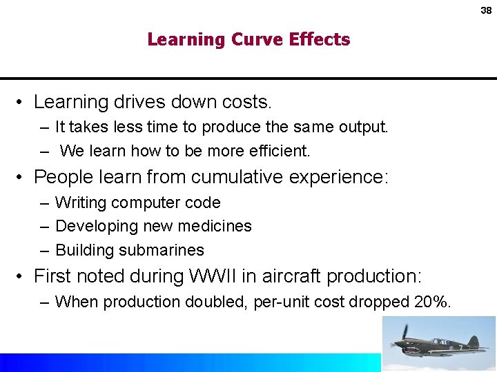 38 Learning Curve Effects • Learning drives down costs. – It takes less time