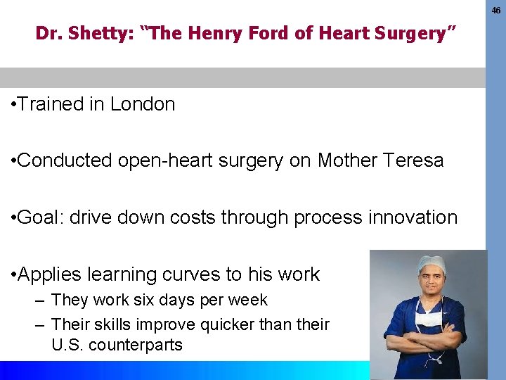 46 Dr. Shetty: “The Henry Ford of Heart Surgery” • Trained in London •