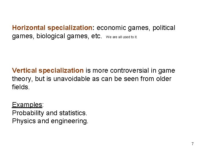 Horizontal specialization: economic games, political games, biological games, etc. We are all used to
