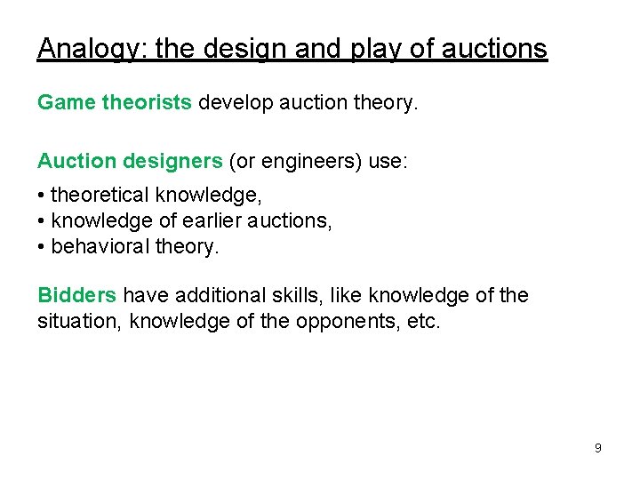Analogy: the design and play of auctions Game theorists develop auction theory. Auction designers